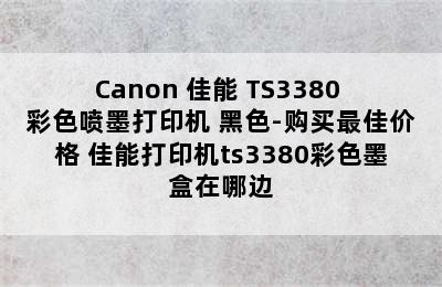 Canon 佳能 TS3380 彩色喷墨打印机 黑色-购买最佳价格 佳能打印机ts3380彩色墨盒在哪边